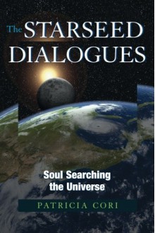 The Starseed Dialogues: Soul Searching the Universe - Patricia Cori