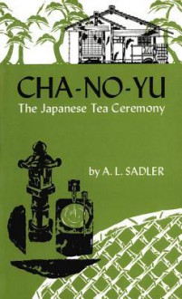 Cha-No-Yu: The Japanese Tea Ceremony - A.L. Sadler, Sadler Sadler