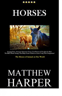 HORSES: Amazing Facts, Awesome Interactive Trivia, Cool Pictures & Fun Quiz for Kids - The BEST Book Strategy That Helps Guide Children to Learn Using ... The History of Animals (Did You Know 45) - Matthew Harper