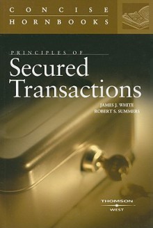 Principles of Secured Transactions (Concise Hornbook) (Concise Hornbooks) - James J. White, Robert S. Summers