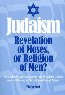 Judaism -- Revelation of Moses, or Religion of Men? - Philip Neal