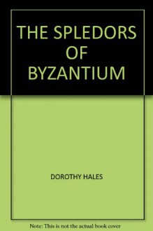 THE SPLEDORS OF BYZANTIUM - DOROTHY HALES