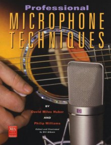 Professional Microphone Techniques (Mix Pro Audio Series) - David Miles-Huber, Philip Williams