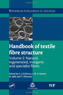 Handbook of Textile Fibre Structure, Volume 2: Natural, Regenerated, inorganic and Specialist Fibres (Woodhead Publishing Series in Textiles) - Stephen Eichhorn, J. W. S. Hearle, M Jaffe, T Kikutani