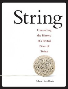 String: Unravel the Secrets of a Little Ball of Twine - Adam Hart-Davis