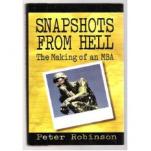 Snapshots From Hell: The Making Of An MBA - Peter M. Robinson