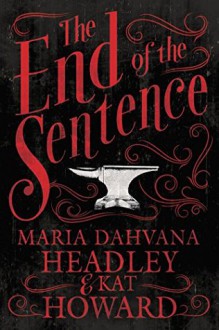 The End of the Sentence - Maria Dahvana Headley, Kat Howard