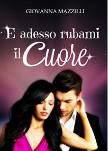 E adesso rubami il Cuore - Giovanna Mazzilli