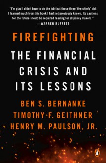 Firefighting - Ben S. Bernanke, Henry M. Paulson Jr., Timothy F. Geithner