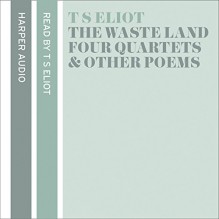 T. S. Eliot Reads The Waste Land, Four Quartets and Other Poems - T.S. Eliot