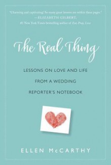 The Real Thing: Lessons on Love and Life from a Wedding Reporter's Notebook - Ellen McCarthy