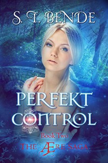 Perfekt Control (The Ære Saga Book 2) - S.T. Bende