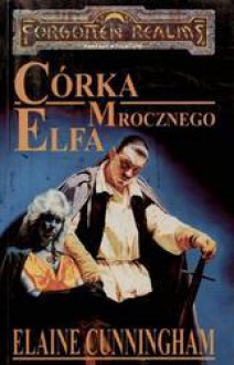 Córka Mrocznego Elfa (Forgotten Realms: Światło i Cienie, #1) - Elaine Cunningham, Piotr Kucharski