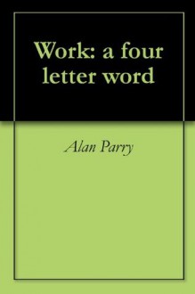 Work: a four letter word - Alan Parry, Andrew Lloyd