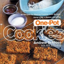 One-Pot Cookies: 50 Recipes for Making Cookies from Scratch Using a Pot, a Spoon, and a Pan - Andrew Schloss