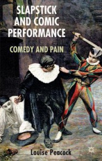 Slapstick and Comic Performance: Comedy and Pain - Louise Peacock