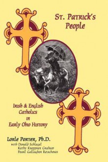 St. Patrick's People: Irish and English Catholics in Early Ohio History - Lorle Porter