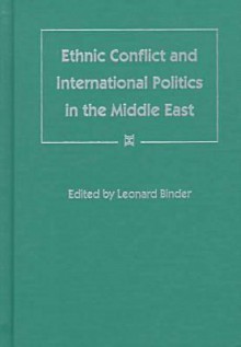 Ethnic Conflict and International Politics in the Middle East - Leonard Binder