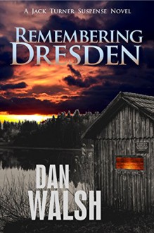 Remembering Dresden (Jack Turner Suspense Series Book 2) - Dan Walsh