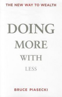 Doing More with Less: The New Way to Wealth - Bruce Piasecki