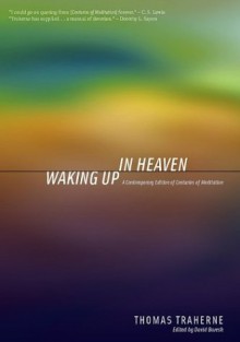 Waking Up In Heaven: A Contemporary Edition Of Centuries Of Meditation - Thomas Traherne