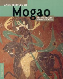 Cave Temples of Mogao: Art and History on the Silk Road - Roderick Whitfield, Susan Whitfield, Neville Agnew