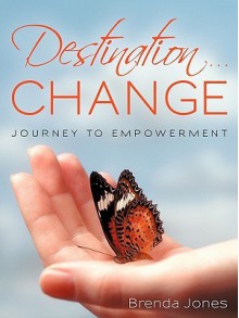 Destination ... Change: Journey to Empowerment - Brenda Jones