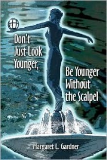 Don't Just Look Younger, Be Younger Without the Scalpel - Margaret Gardner