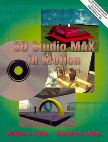 3D Studio Max in Motion - Stephen J. Ethier, Christine A. Ethier