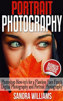 Photography: Portrait Photography: Photoshop How-to's for a Flawless Face Finish Digital Photography and Portrait Photography - Sandra Williams