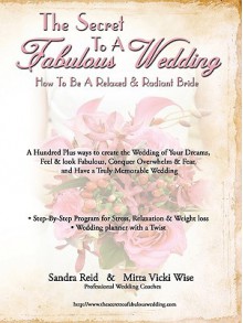 The Secret to a Fabulous Wedding: How to Be a Relaxed and Radiant Bride - Sandra Reid, Mitta Wise