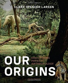 Our Origins: Discovering Physical Anthropology (Third Edition) - Clark Spencer Larsen