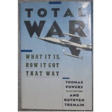 Total War: What It Is, How It Got That Way - Thomas Powers, Ruthven Tremain