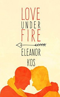 Love Under Fire - Eleanor Kos