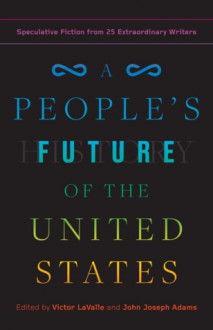 A People's Future of the United States - Lizz Huerta,John Joseph Adams,Charlie Jane Anders,Victor LaValle