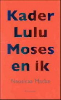 Kader, Lulu, Moses en ik: Romance - Nausicaa Marbe