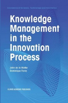 Knowledge Management in the Innovation Process (Economics of Science, Technology and Innovation) - John De LA Mothe, Dominique Foray