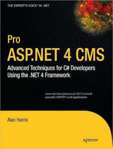 Pro ASP.NET 4 CMS: Advanced Techniques for C# Developers Using the .NET 4 Framework - Alan Harris