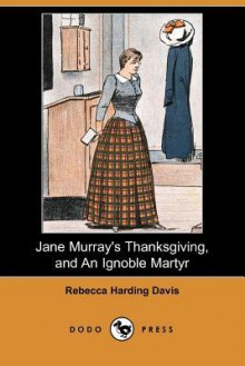 Jane Murray's Thanksgiving, and an Ignoble Martyr (Dodo Press) - Rebecca Davis