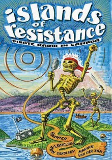 Islands of Resistance: Pirate Radio in Canada - Andrea Langlois, Ron Sakolsky