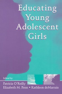 Educating Young Adolescent Girls - Patricia O'Reilly, Elizabeth M. Penn, Kathleen B. deMarrais