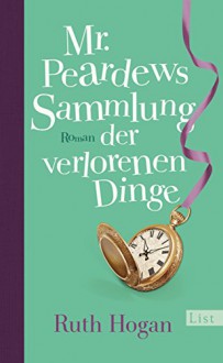 Mr. Peardews Sammlung der verlorenen Dinge: Roman - Cecily Ruth Hogan,Marion Balkenhol