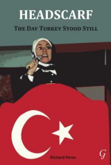 Headscarf: The Day Turkey Stood Still - Richard Peres