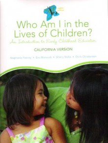 Who am I in the Lives of Children? An Introduction to Early Childhood Education California version - Stephanie Feeney, Doris Christensen, Eva Moravcik, Sherry Nolte