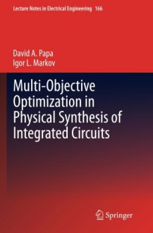 Multi-Objective Optimization in Physical Synthesis of Integrated Circuits (Lecture Notes in Electrical Engineering) - David A. Papa, Igor Markov