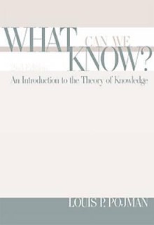 What Can We Know?: An Introduction to the Theory of Knowledge - Louis P. Pojman