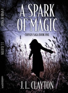 A Spark of Magic (Chosen Saga, #1) - J.L. Clayton