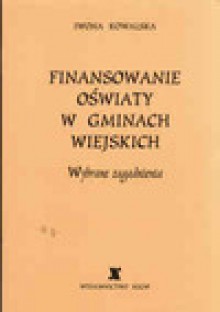 Finansowanie oświaty w gminach wiejskich : wybrane zagadnienia - Iwona Kowalska