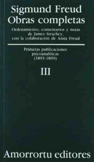 Obras completas, Vol 3. Primeras publicaciones psicoanalíticas - Sigmund Freud, James Strachey, José Luis Etcheverry