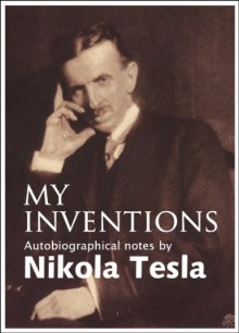 My Inventions: The Autobiography of Nikola Tesla - Nikola Tesla, David Major, Electrical Experimenter magazine